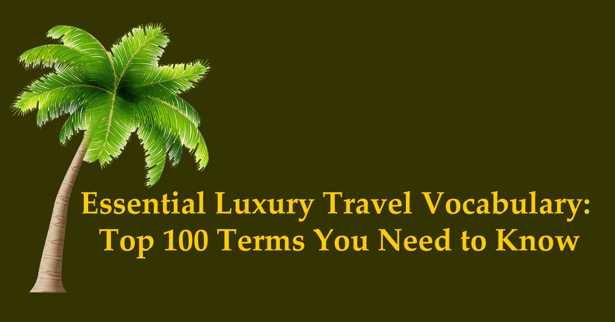 Essential Luxury Travel Vocabulary: Top 100 Terms You Need to Know