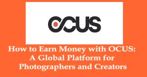 How to Earn Money with OCUS: A Global Platform for Photographers and Creators