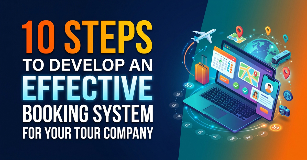 10 Steps to Develop an Effective Booking System for Your Tour Company