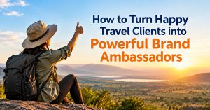 How to Turn Happy Travel Clients into Powerful Brand Ambassadors